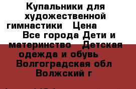 Купальники для художественной гимнастики › Цена ­ 4 000 - Все города Дети и материнство » Детская одежда и обувь   . Волгоградская обл.,Волжский г.